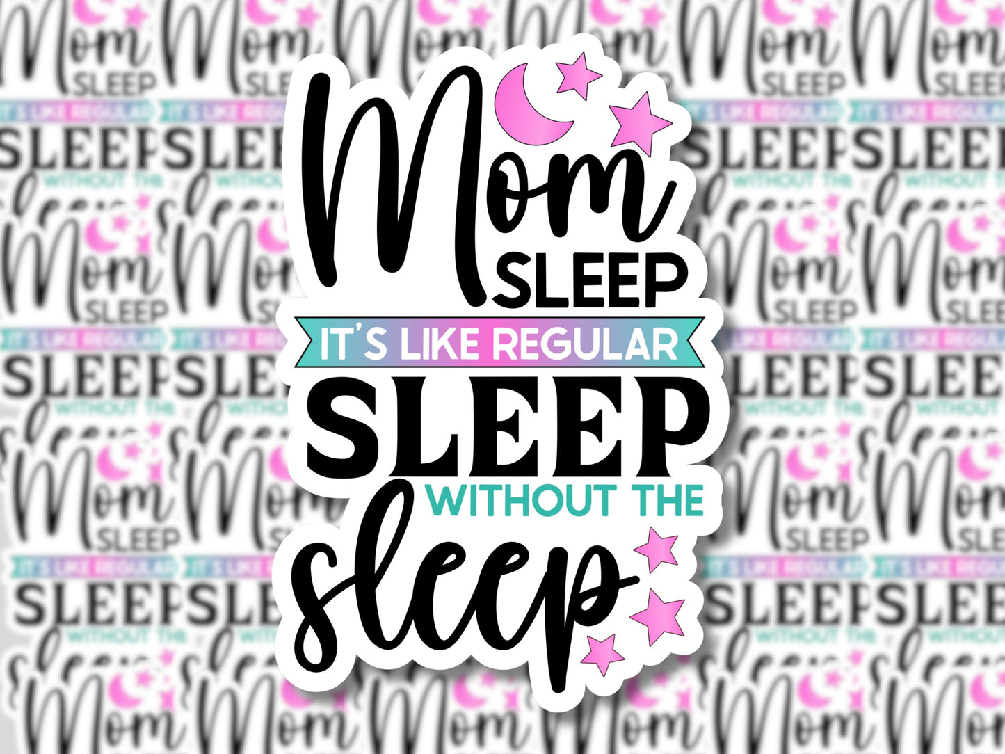 Mom Sleep It's Like Regular Sleep Without The Sleep Sticker - MariROsa Craft Shop