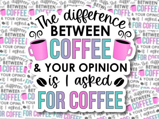 The Difference Between Coffee and Your Opinion is I asked for Coffee Sticker - MariROsa Craft Shop