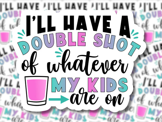 I'll Have a Double Shot of Whatever My Kids are On Sticker - MariROsa Craft Shop