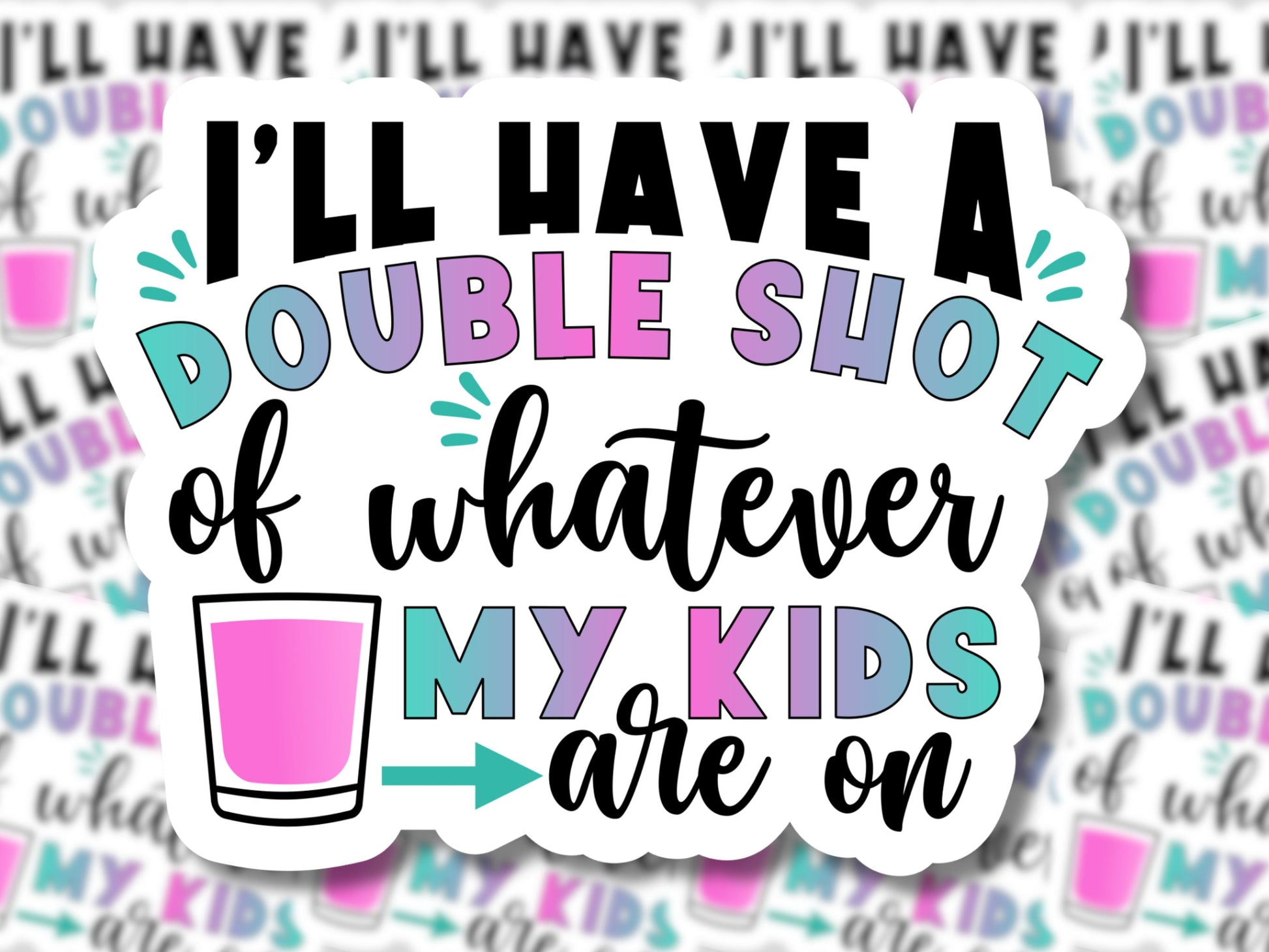 I'll Have a Double Shot of Whatever My Kids are On Sticker - MariROsa Craft Shop