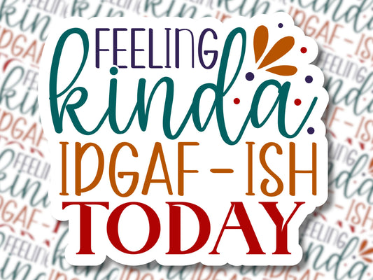 Feeling Kinda IDGAF-ISH Today Sticker