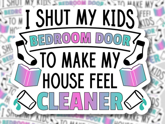 Shut My Kids Bedroom Door to Make My House Feel Cleaner Sticker